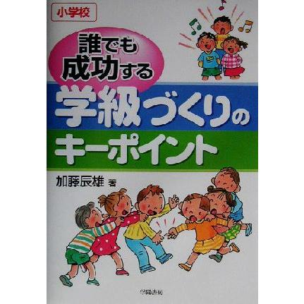 誰でも成功する学級づくりのキーポイント　小学校 小学校／加藤辰雄(著者)