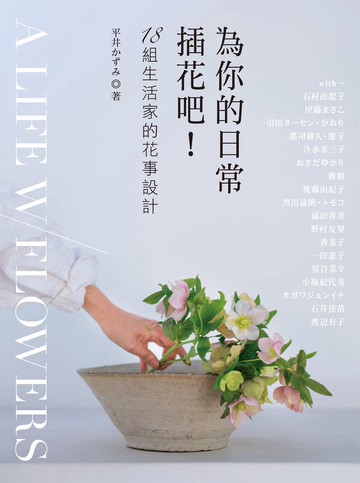 為你的日常插花吧！：18組生活家的花事設計