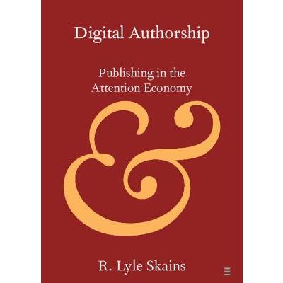 Elements in Publishing and Book Culture: Digital Authorship: Publishing in the Attention Economy