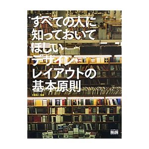 すべての人に知っておいてほしいデザイン・レイアウトの基本原則／大里浩二