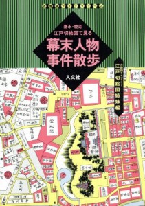  嘉永・慶応江戸切絵図で見る幕末人物事件散歩 江戸切絵図姉妹編 古地図ライブラリー２／幕末