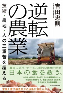 逆転の農業 技術・農地・人の三重苦を超える