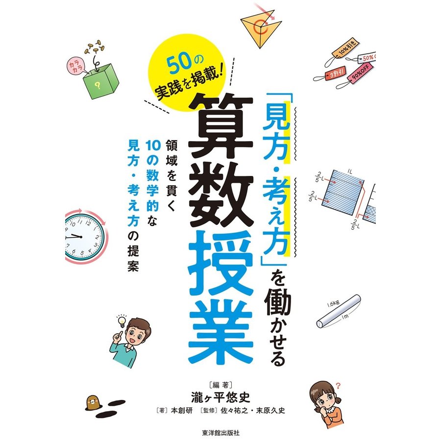 見方・考え方 を働かせる算数授業 50の実践を掲載 領域を貫く10の数学的な見方・考え方の提案