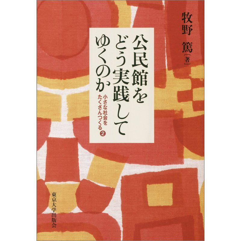 公民館をどう実践してゆくのか: 小さな社会をたくさんつくる・2 (小さな社会をたくさんつくる 2)