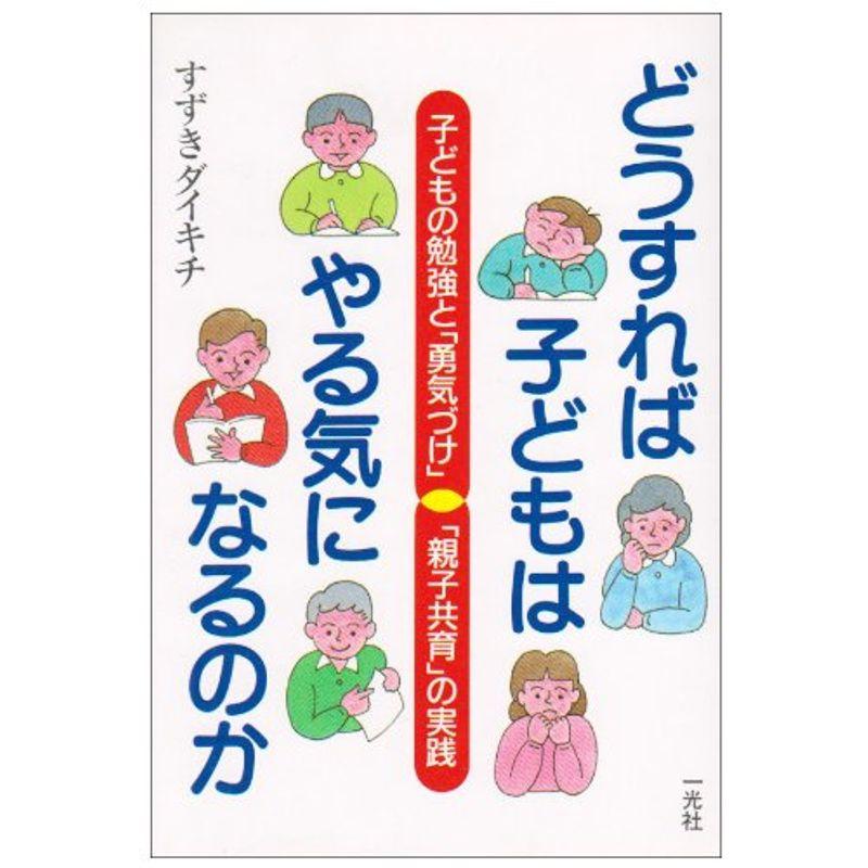 どうすれば子どもはやる気になるのか?子どもの勉強と「勇気づけ」 「親子共育」の実践