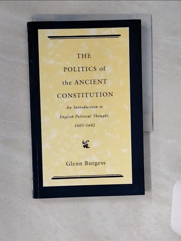 【書寶二手書T7／歷史_UVT】The Politics of the Ancient Constitution : An Introduction to English Political Thought, 1603-1642_Burgess, Glenn