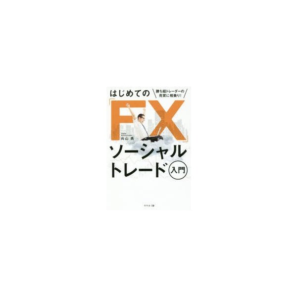 はじめての FX ソーシャルトレード入門 勝ち組トレーダーの売買に相乗り 向山勇 著