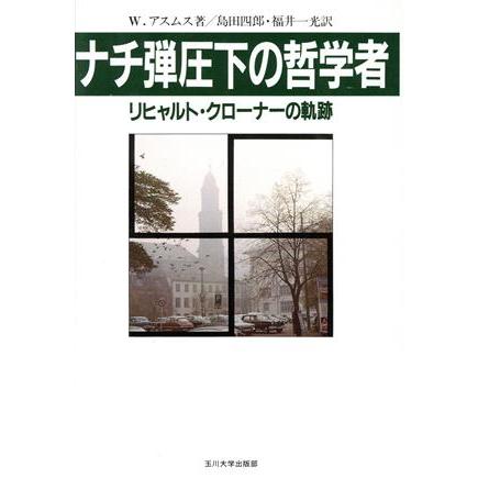 ナチ弾圧下の哲学者 リヒャルト・クローナーの軌跡／ワルターアスムス，島田四郎，福井一光