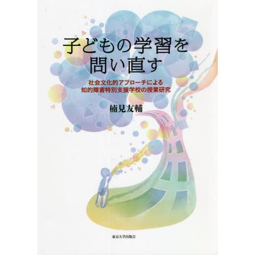 子どもの学習を問い直す 社会文化的アプローチによる知的障害特別支援学校の授業研究