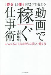 作る と 使う の2つで変わる動画で稼ぐ仕事術 Zoom,YouTube時代の新しい働き方 木村博史 著