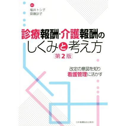 診療報酬・介護報酬のしくみと考え方　第２版 改定の意図を知り看護管理に活かす／福井トシ子(編者),齋藤訓子(編者)