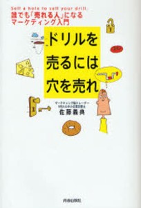 ドリルを売るには穴を売れ 誰でも 売れる人 になるマーケティング入門 佐藤義典