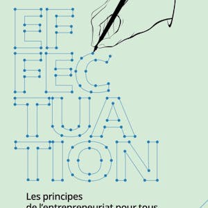Effectuation : l'entrepreneuriat pour tous