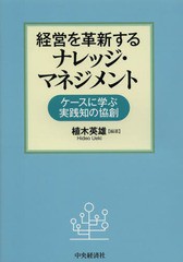 経営を革新するナレッジ・マネジメント ケースに学ぶ実践知の協創 植木英雄