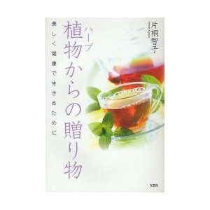 植物 からの贈り物 美しく健康で生きるために 片桐智子 著