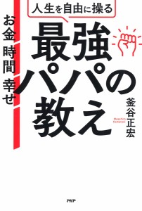 人生を自由に操る最強パパの教え お金 時間 幸せ 釜谷正宏