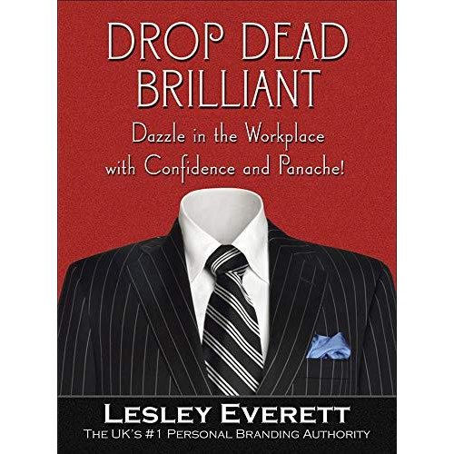 Drop Dead Brilliant: Dazzle in the Workplace with Confidence and Panache!