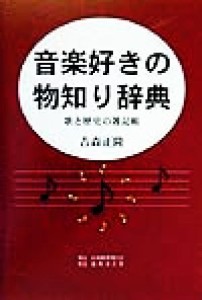  音楽好きの物知り辞典 歌と歴史の雑記帳／吉森正隆(著者)