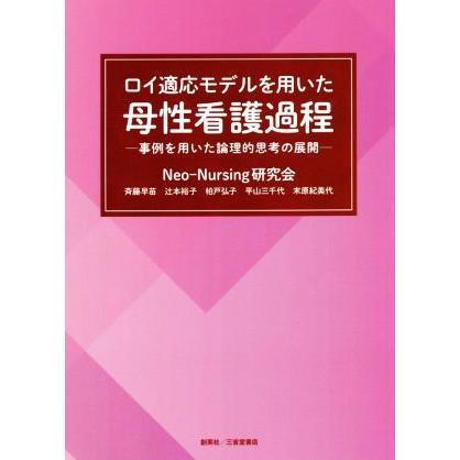 ロイ適応モデルを用いた母性看護過程 事例を用いた論理的思考の展開／Ｎｅｏ‐Ｎｕｒｓｉｎｇ研究会(著者)