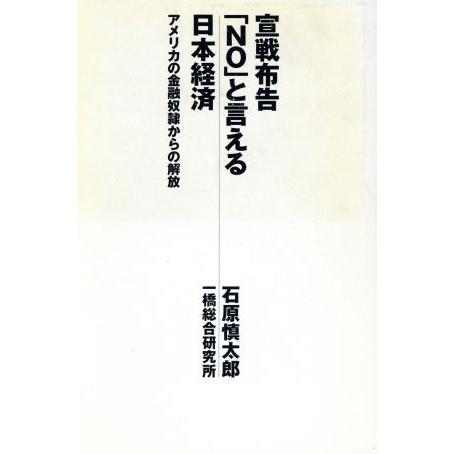 宣戦布告「ＮＯ」と言える日本経済 アメリカの金融奴隷からの解放／石原慎太郎(著者)