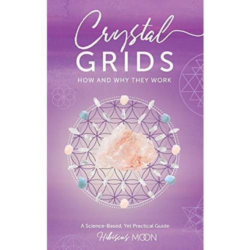 Crystal Grids: How and Why They Work: A Science-Based, Yet Practical Guide