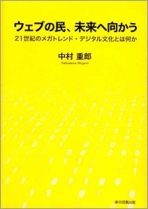 ウェブの民、未来へ向かう　２１世紀のメガトレンド・デジタル文化とは何か 中村重郎