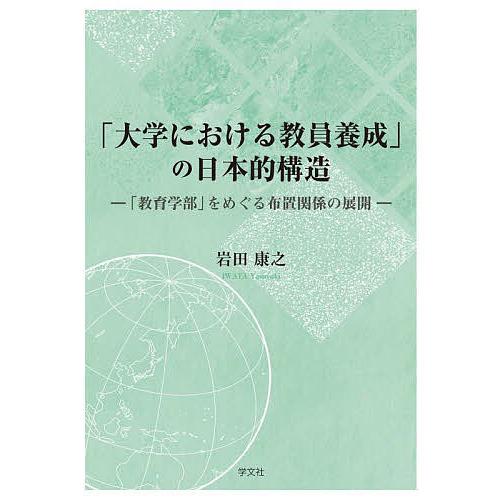 大学における教員養成 の日本的構造 教育学部 をめぐる布置関係の展開