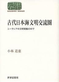 古代日本海文明交流圏 ユーラシアの文明変動の中で 小林道憲