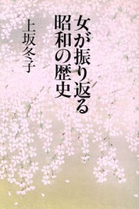  女が振り返る昭和の歴史／上坂冬子