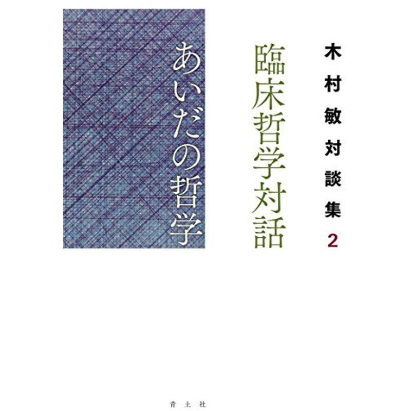 臨床哲学対話 あいだの哲学 ?木村敏対談集2? (臨床哲学対話 木村敏対談集)