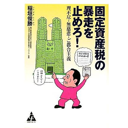 固定資産税の暴走を止めろ！ 理不尽・無慈悲・ご都合主義／稲垣俊勝