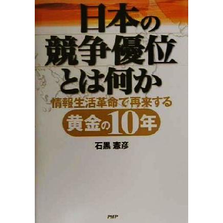 日本の競争優位とは何か 情報生活革命で再来する黄金の１０年／石黒憲彦(著者)