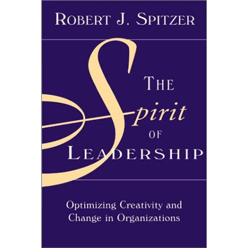 The Spirit of Leadership: Optimizing Creativity and Change in Organiza