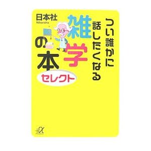 つい誰かに話したくなる雑学の本セレクト／日本社