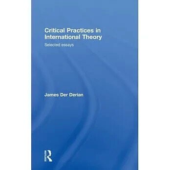 Critical Practices in International Theory: Selected Essays (1版) Der Derian, James 2009 Routledge