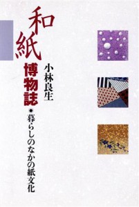  和紙博物誌 暮らしのなかの紙文化／小林良生(著者)