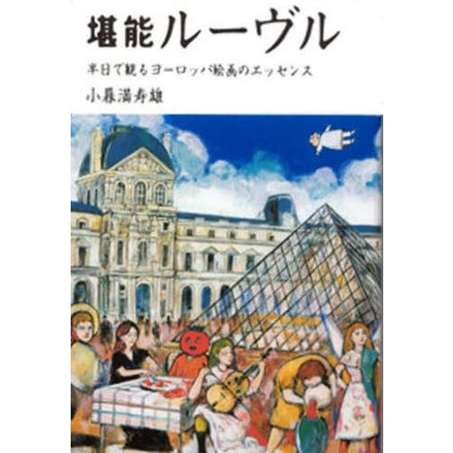 堪能ルーヴル 半日で観るヨーロッパ絵画のエッセンス 小暮満寿雄 著