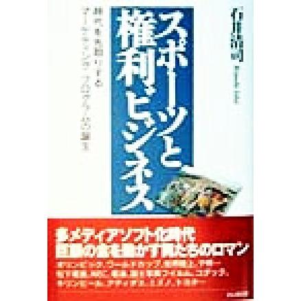 スポーツと権利ビジネス 時代を先取りするマーケティング・プログラムの誕生／石井清司(著者)