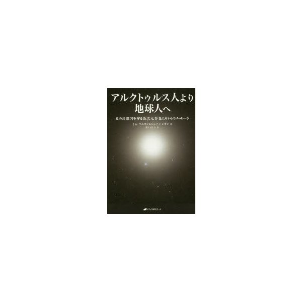 アルクトゥルス人より地球人へ 天の川銀河を守る高次元存在たちからのメッセージ