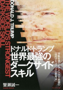 ドナルド・トランプ世界最強のダークサイドスキル　常軌を逸したアメリカ大統領の「現代マキャベリズム思考法」 蟹瀬誠一