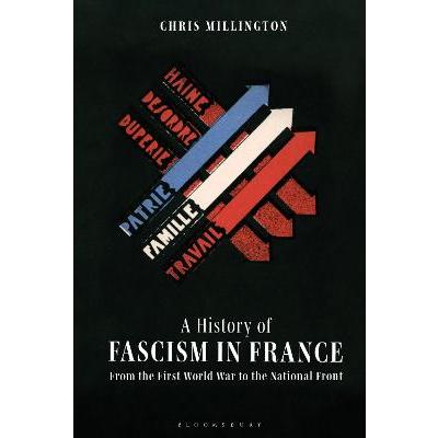 A History of Fascism in France: From the First World War to the National Front