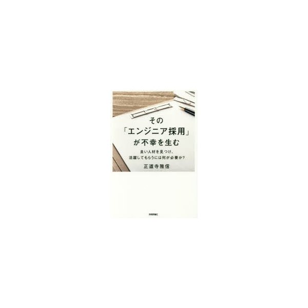 その エンジニア採用 が不幸を生む 良い人材を見つけ,活躍してもらうには何が必要か 正道寺雅信