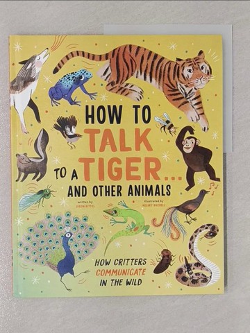 【書寶二手書T1／少年童書_Y8O】How to Talk to a Tiger . . . and Other Animals: How Critters Communicate in the Wild_Buzzell, Kelsey
