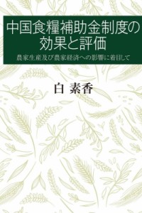  白素香   中国食糧補助金制度の効果と評価 農業経営及び農家経済への影響に着目して 送料無料