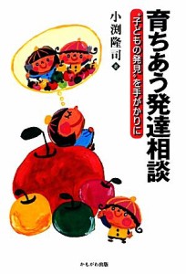  育ちあう発達相談 “子どもの発見”を手がかりに／小渕隆司