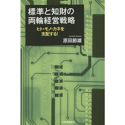 標準と知財の両輪経営戦略 ヒト・モノ・カネを支配する 原田節雄