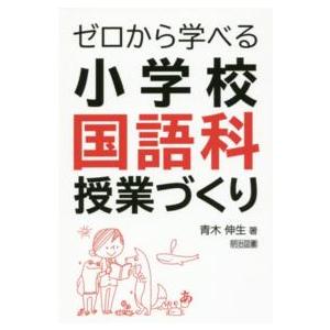 ゼロから学べる小学校国語科授業づくり