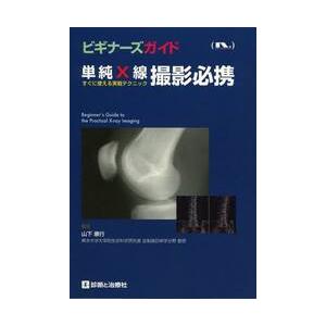 単純Ｘ線撮影必携　すぐに使える実戦テクニック   山下　康行　監修