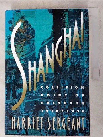 【書寶二手書T5／歷史_QB7】Shanghai : collision point of cultures, 1918-1939_Harriet Sergeant.