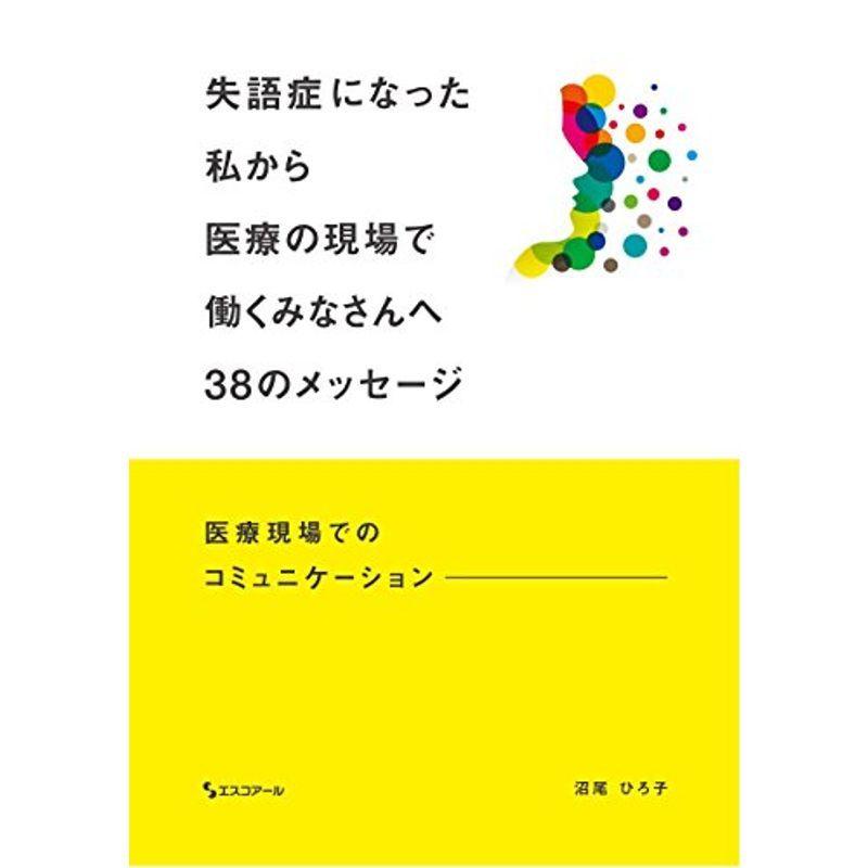 失語症になった私から医療の現場で働くみなさんへ38のメッセージ-医療現場でのコミュニケーション-